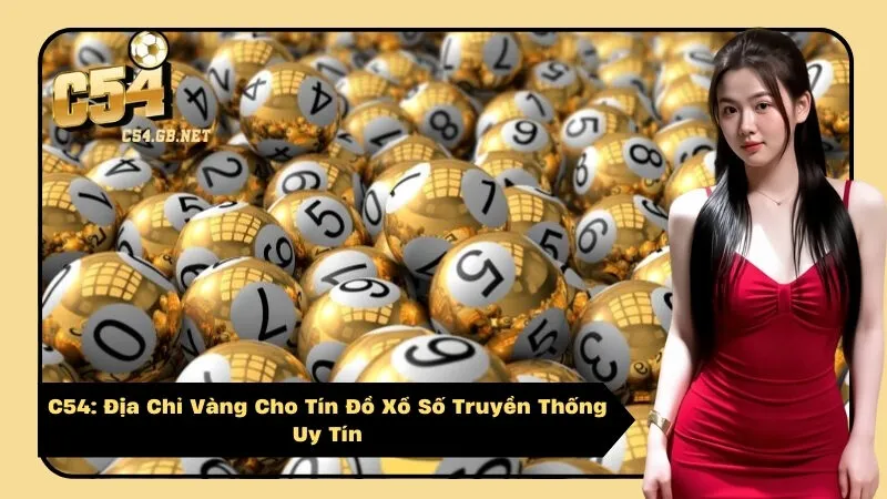 C54: Địa Chỉ Vàng Cho Tín Đồ Xổ Số Truyền Thống Uy Tín