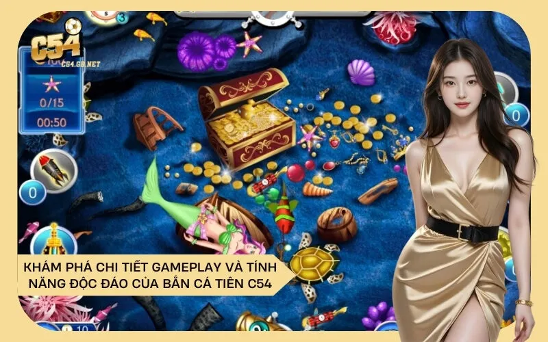 Khám Phá Chi Tiết Gameplay và Tính Năng Độc Đáo Của Bắn Cá Tiên C54