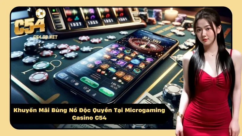 Khuyến Mãi Bùng Nổ Độc Quyền Tại Microgaming Casino C54